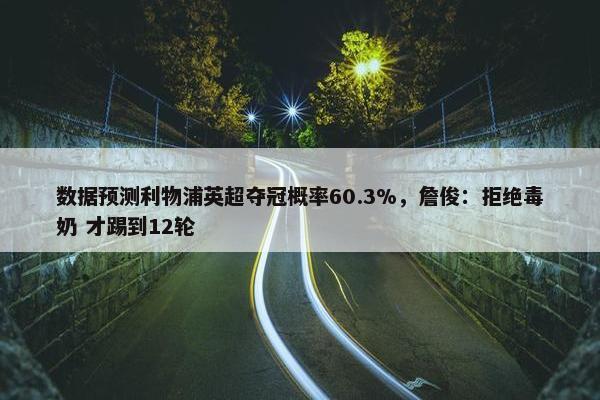 数据预测利物浦英超夺冠概率60.3%，詹俊：拒绝毒奶 才踢到12轮