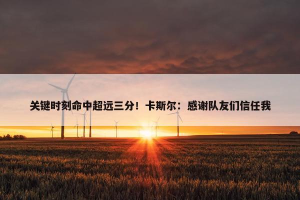 关键时刻命中超远三分！卡斯尔：感谢队友们信任我