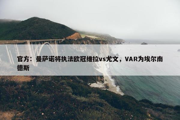 官方：曼萨诺将执法欧冠维拉vs尤文，VAR为埃尔南德斯