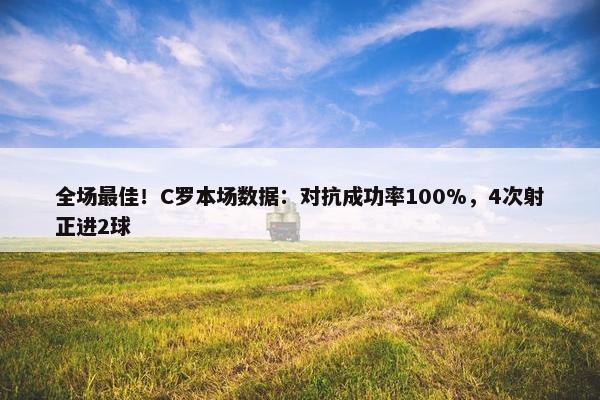 全场最佳！C罗本场数据：对抗成功率100%，4次射正进2球