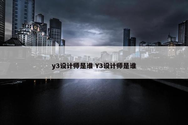 y3设计师是谁 Y3设计师是谁