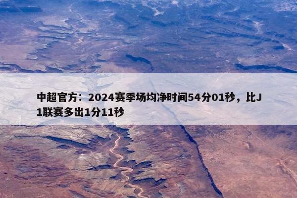 中超官方：2024赛季场均净时间54分01秒，比J1联赛多出1分11秒