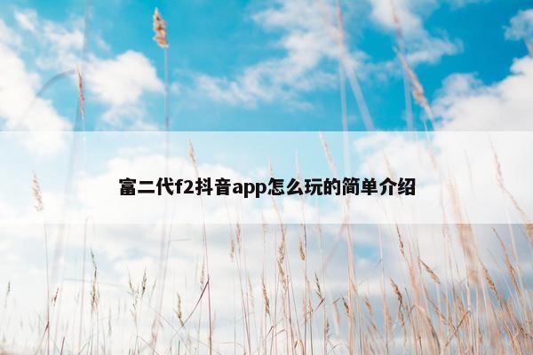 富二代f2抖音app怎么玩的简单介绍