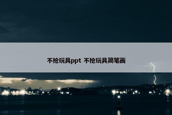 不抢玩具ppt 不抢玩具简笔画